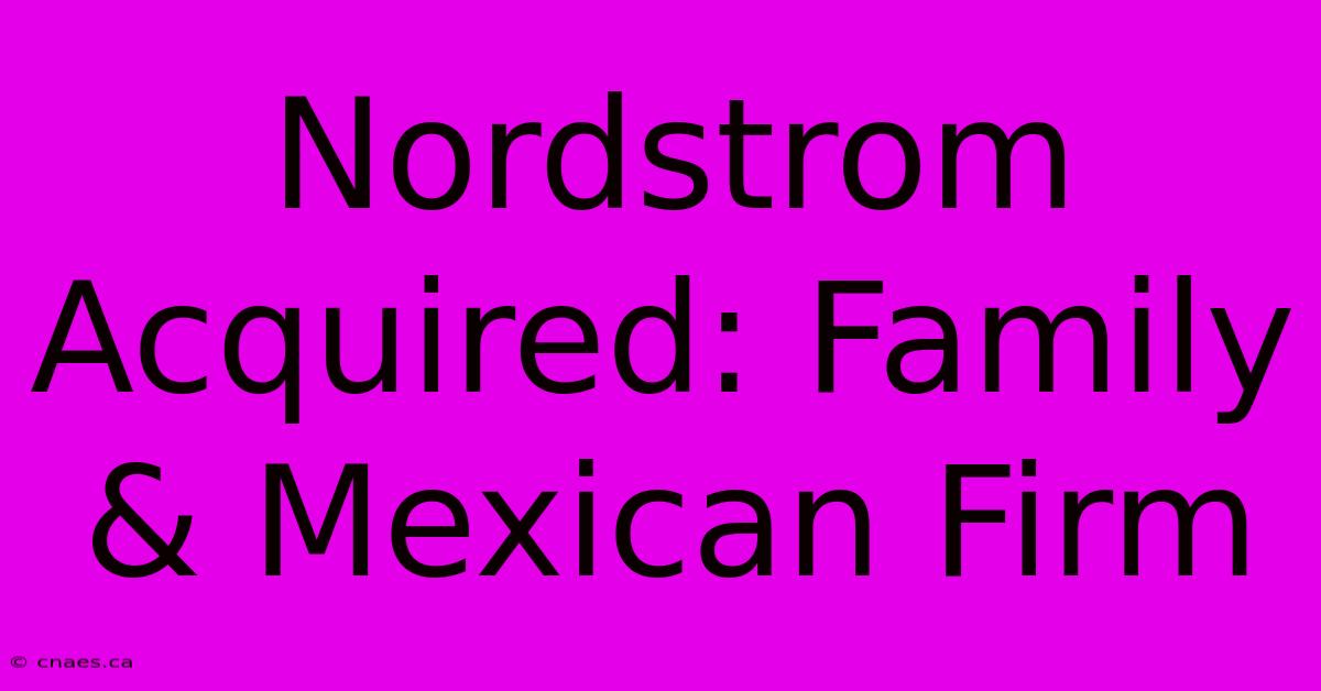 Nordstrom Acquired: Family & Mexican Firm