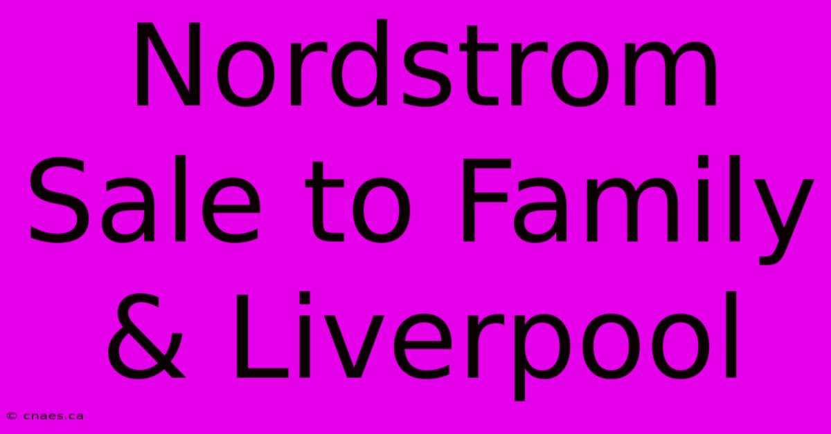 Nordstrom Sale To Family & Liverpool