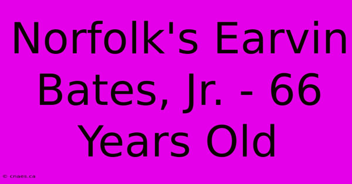 Norfolk's Earvin Bates, Jr. - 66 Years Old