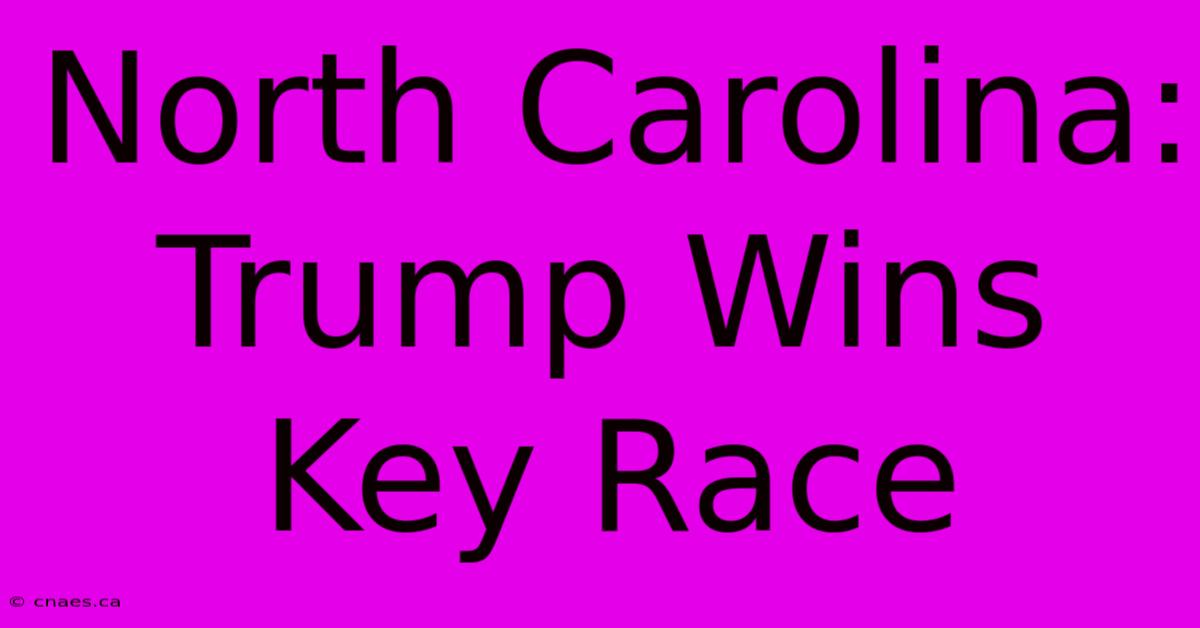 North Carolina: Trump Wins Key Race 