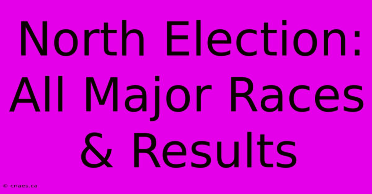 North Election: All Major Races & Results