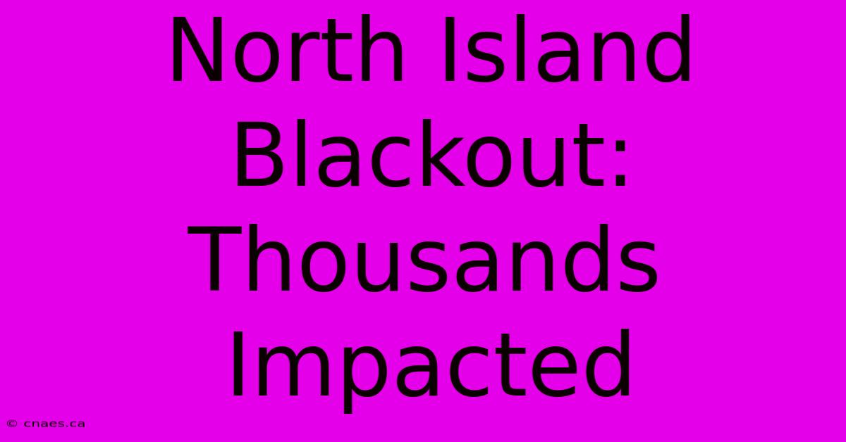 North Island Blackout: Thousands Impacted