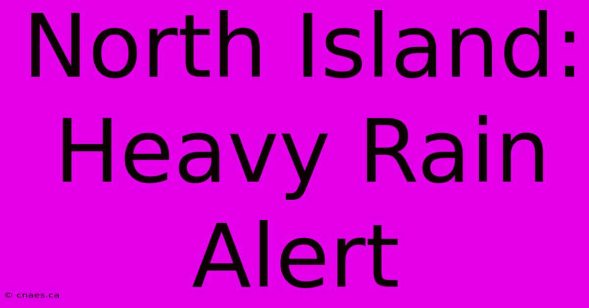 North Island: Heavy Rain Alert