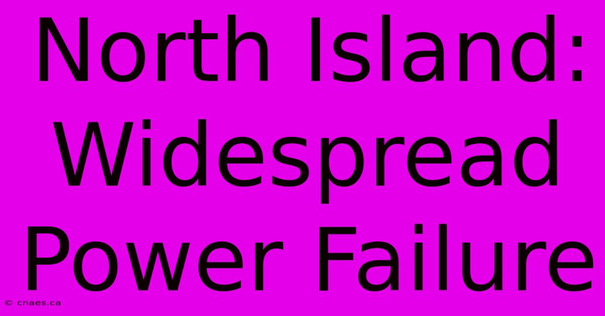 North Island: Widespread Power Failure