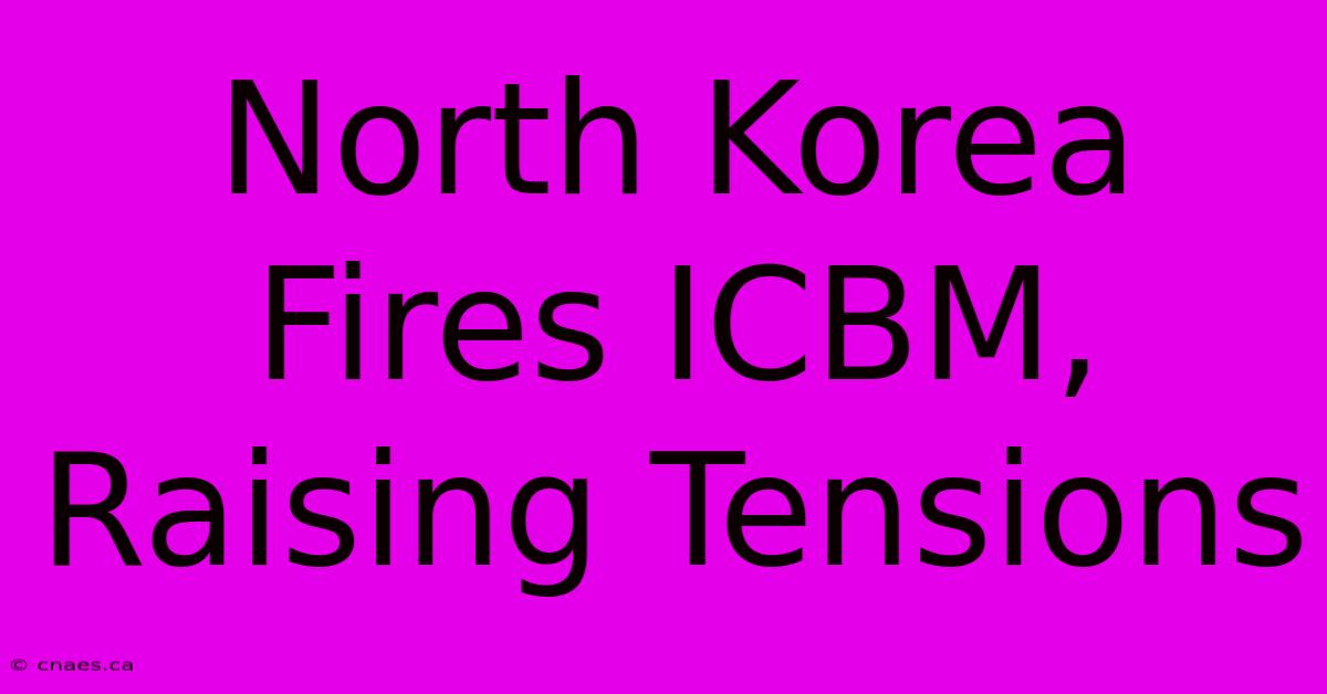 North Korea Fires ICBM, Raising Tensions