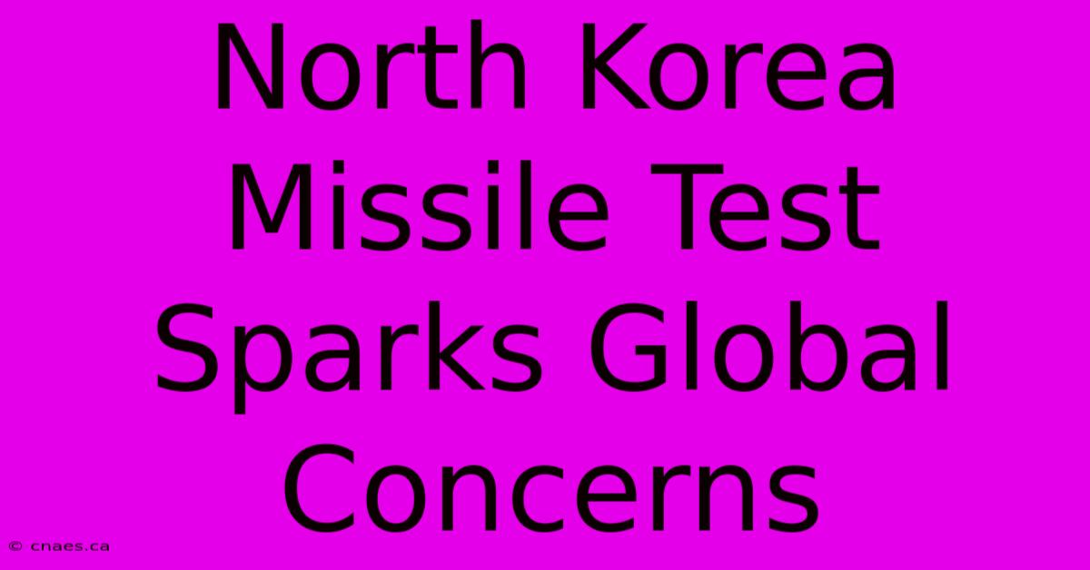 North Korea Missile Test Sparks Global Concerns