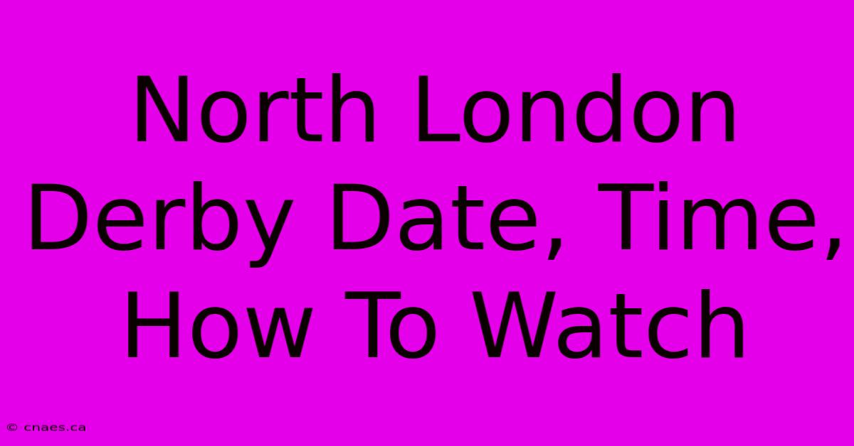 North London Derby Date, Time, How To Watch