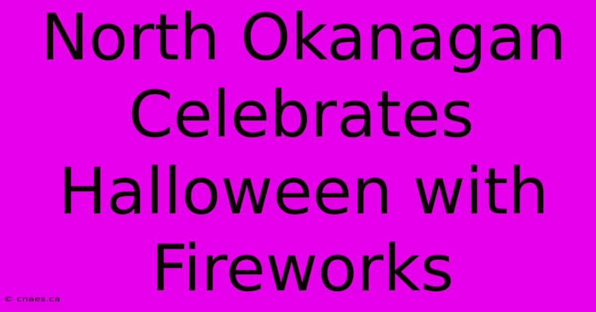 North Okanagan Celebrates Halloween With Fireworks