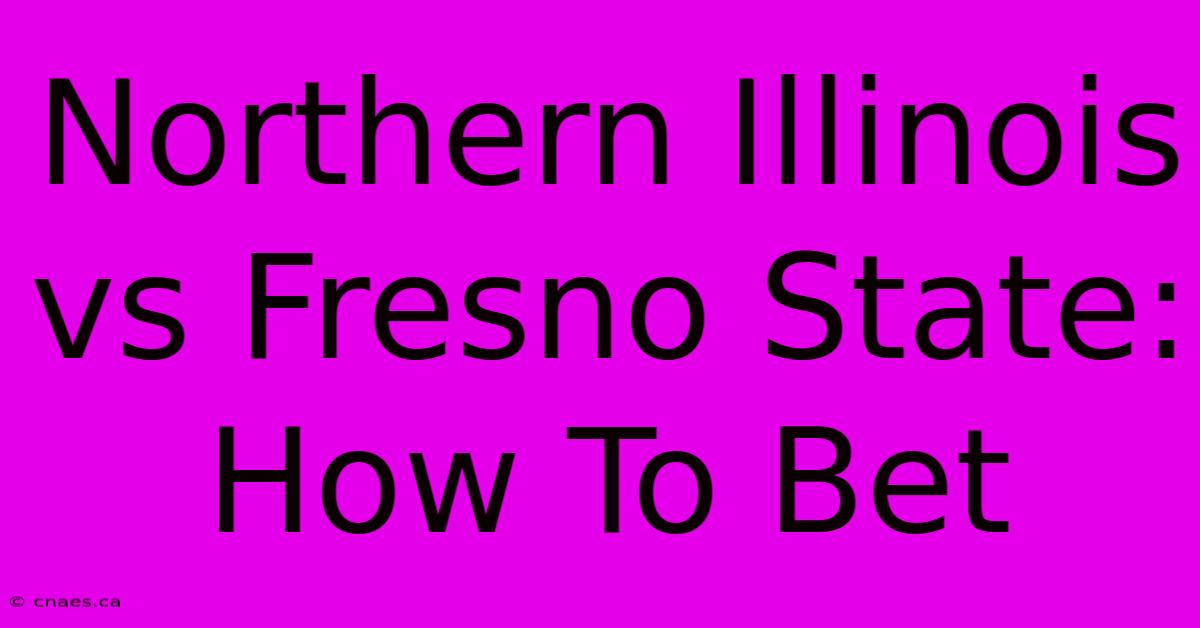 Northern Illinois Vs Fresno State: How To Bet