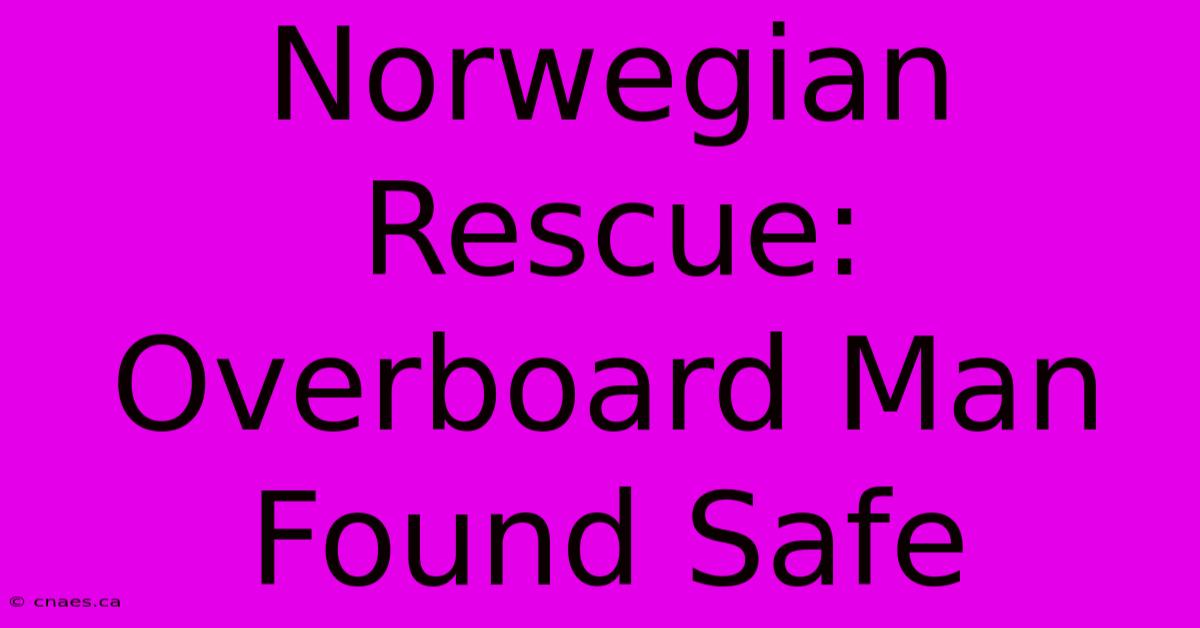 Norwegian Rescue: Overboard Man Found Safe