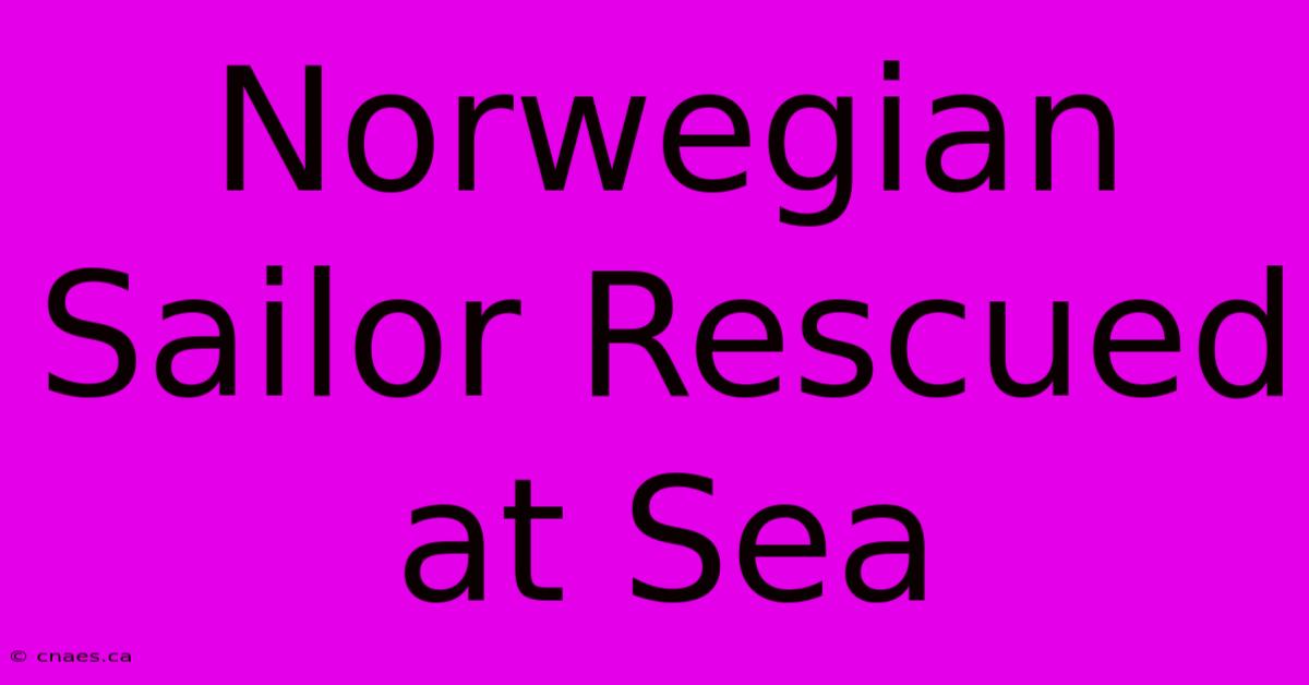 Norwegian Sailor Rescued At Sea