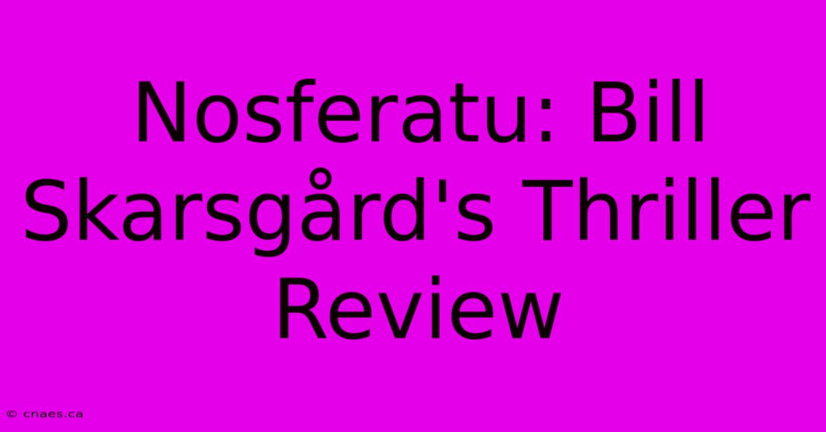 Nosferatu: Bill Skarsgård's Thriller Review