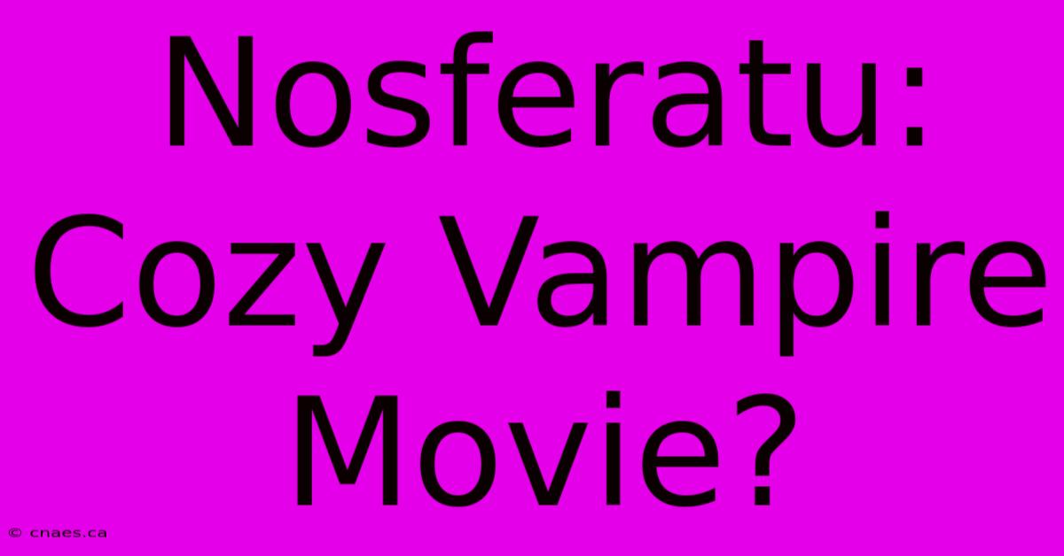 Nosferatu: Cozy Vampire Movie?