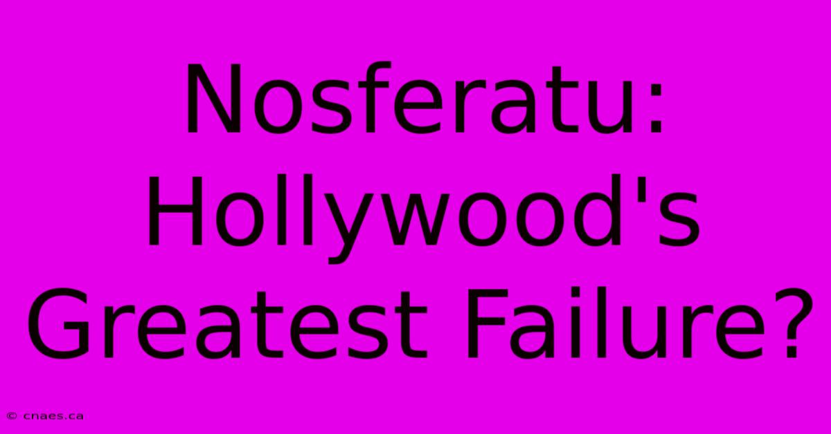 Nosferatu: Hollywood's Greatest Failure?