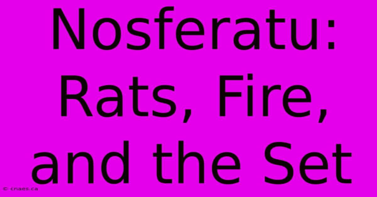 Nosferatu: Rats, Fire, And The Set