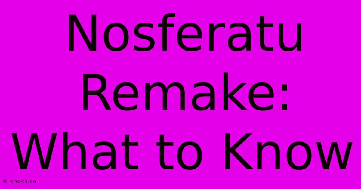 Nosferatu Remake: What To Know