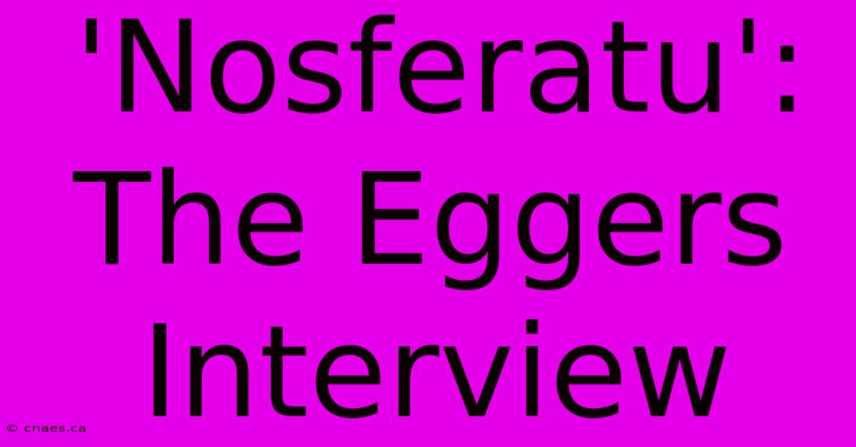 'Nosferatu':  The Eggers Interview