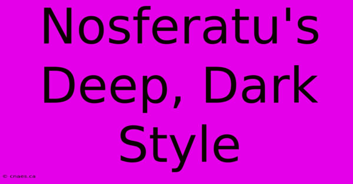 Nosferatu's Deep, Dark Style