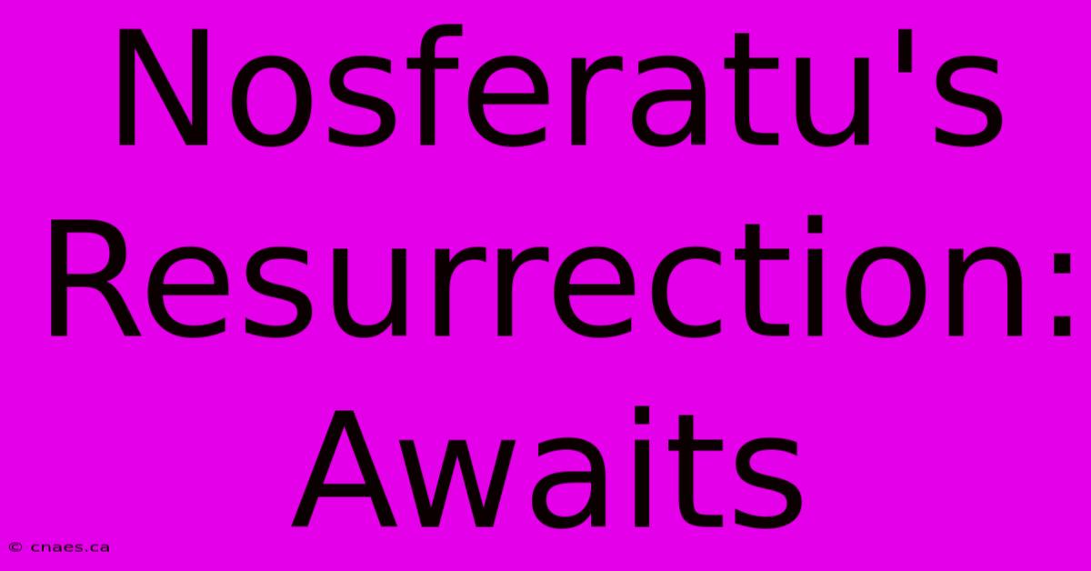 Nosferatu's Resurrection: Awaits