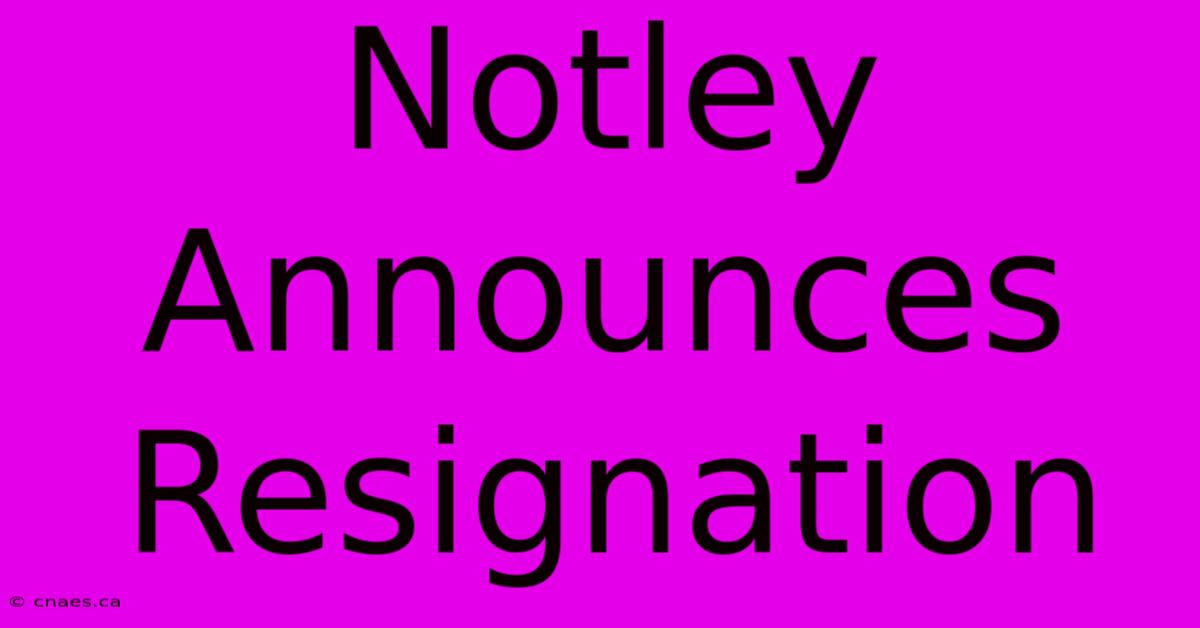 Notley Announces Resignation