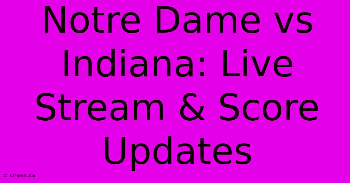 Notre Dame Vs Indiana: Live Stream & Score Updates