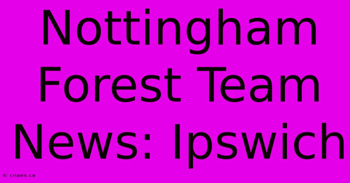 Nottingham Forest Team News: Ipswich