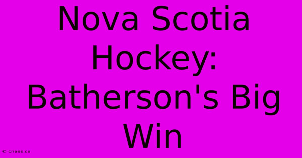 Nova Scotia Hockey: Batherson's Big Win