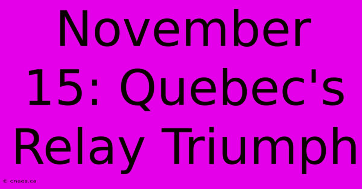 November 15: Quebec's Relay Triumph