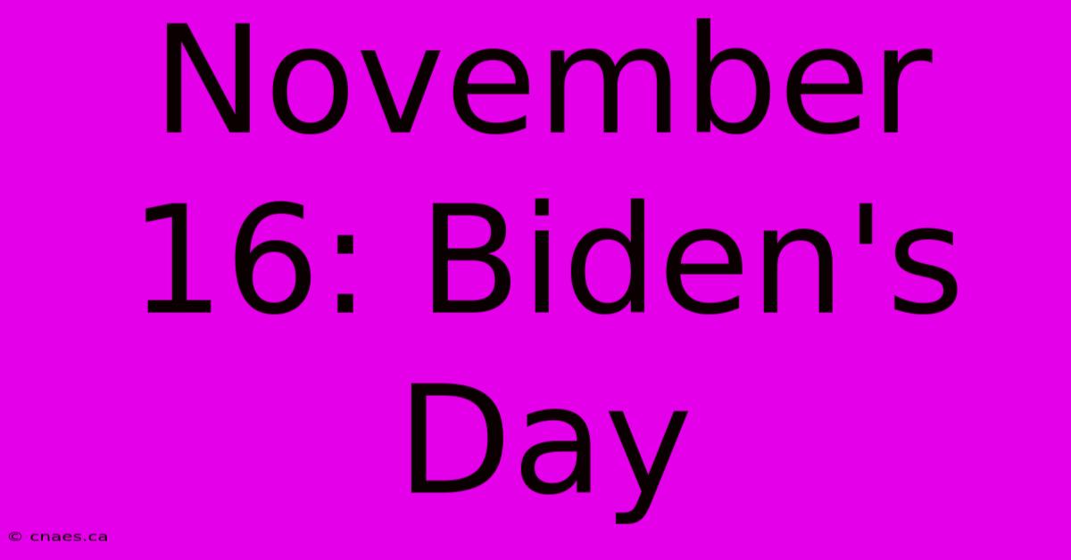 November 16: Biden's Day