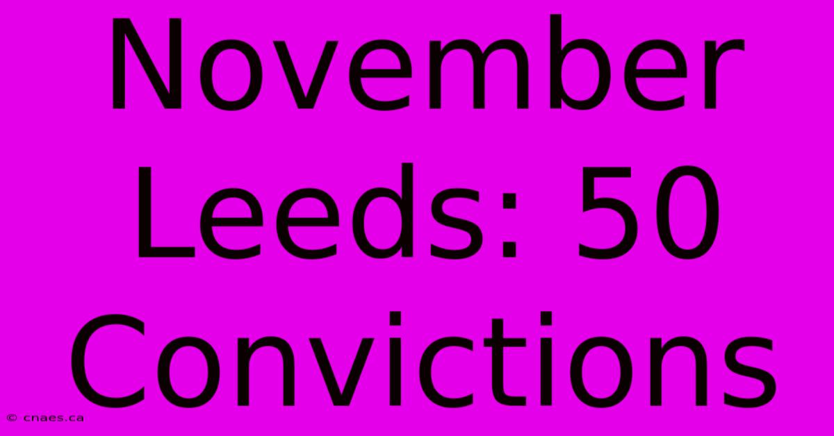 November Leeds: 50 Convictions