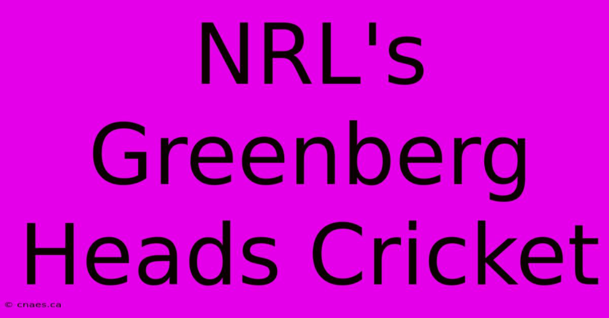 NRL's Greenberg Heads Cricket