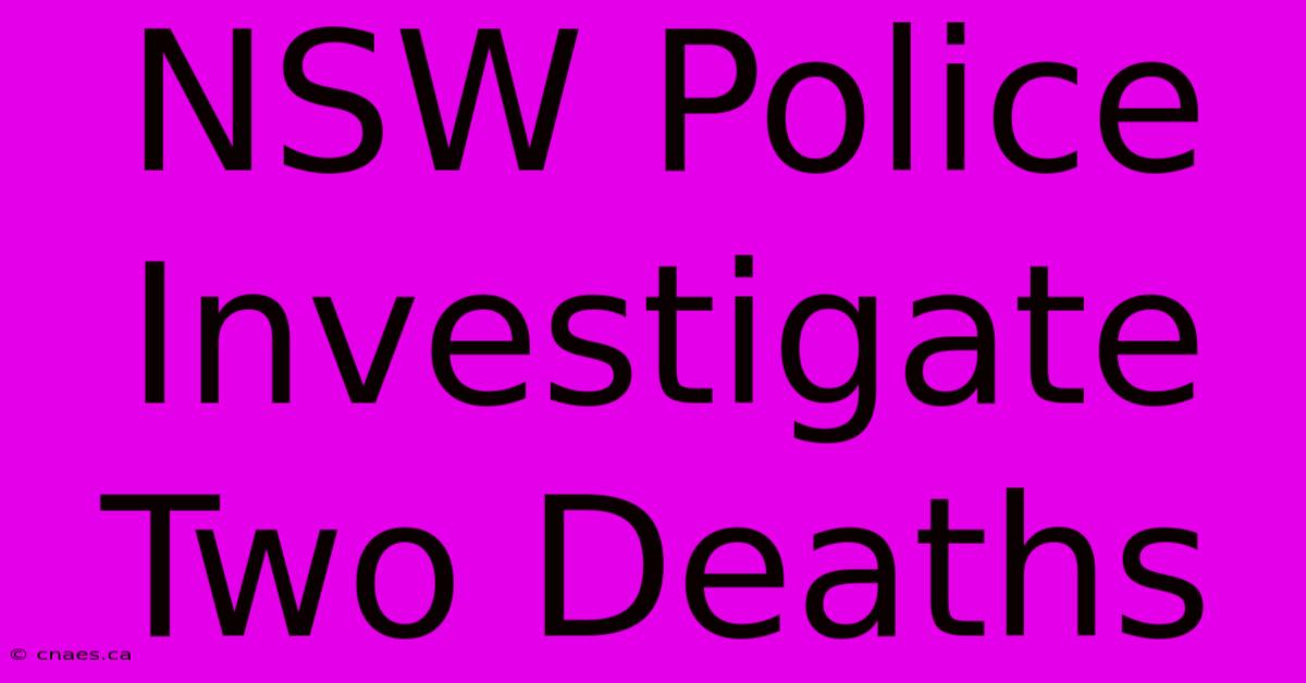 NSW Police Investigate Two Deaths