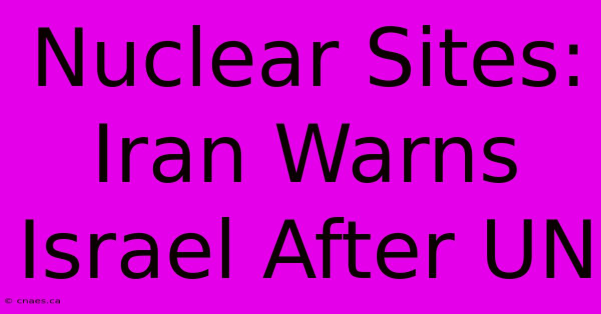 Nuclear Sites: Iran Warns Israel After UN