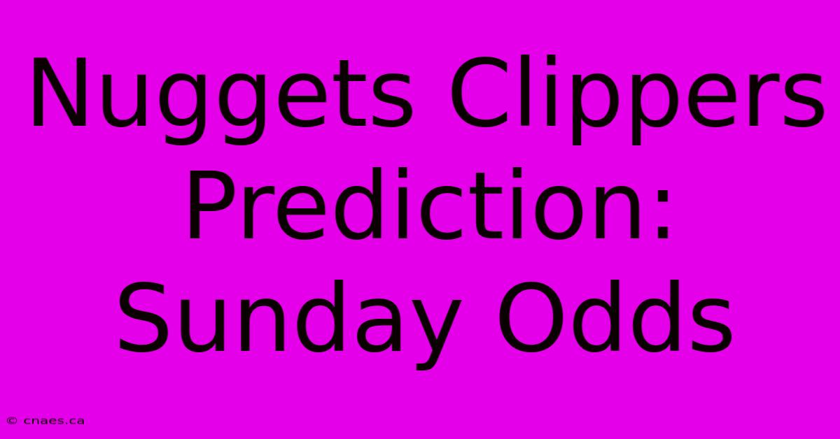 Nuggets Clippers Prediction: Sunday Odds