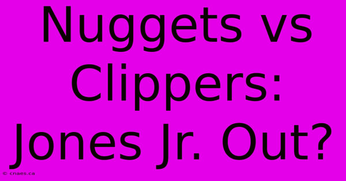 Nuggets Vs Clippers: Jones Jr. Out?