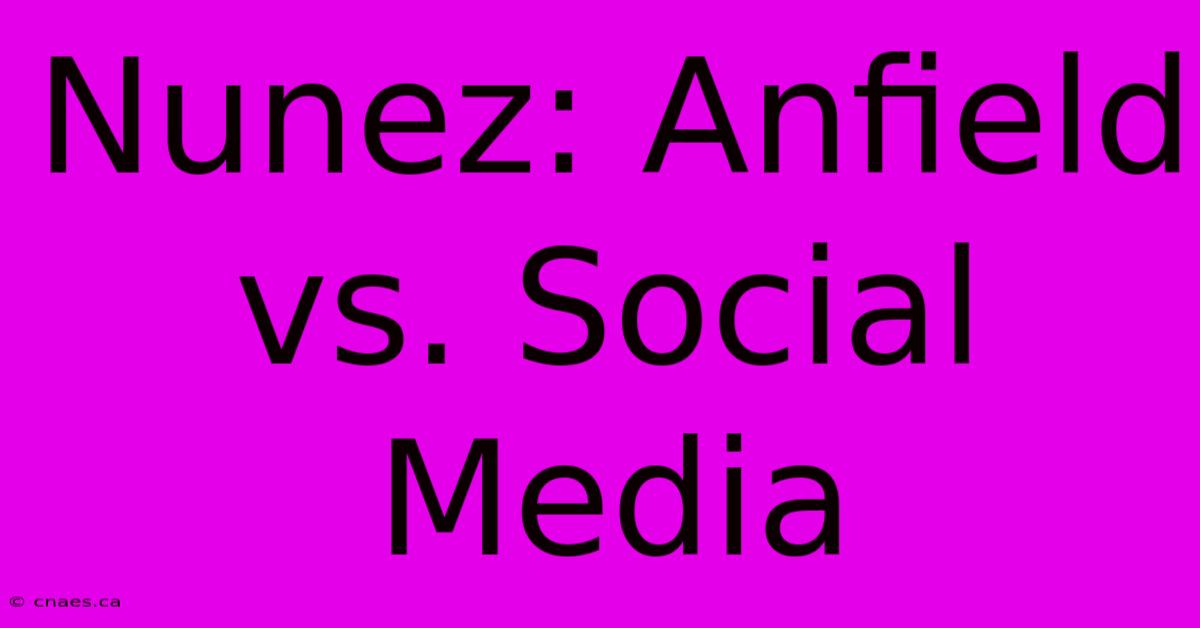 Nunez: Anfield Vs. Social Media