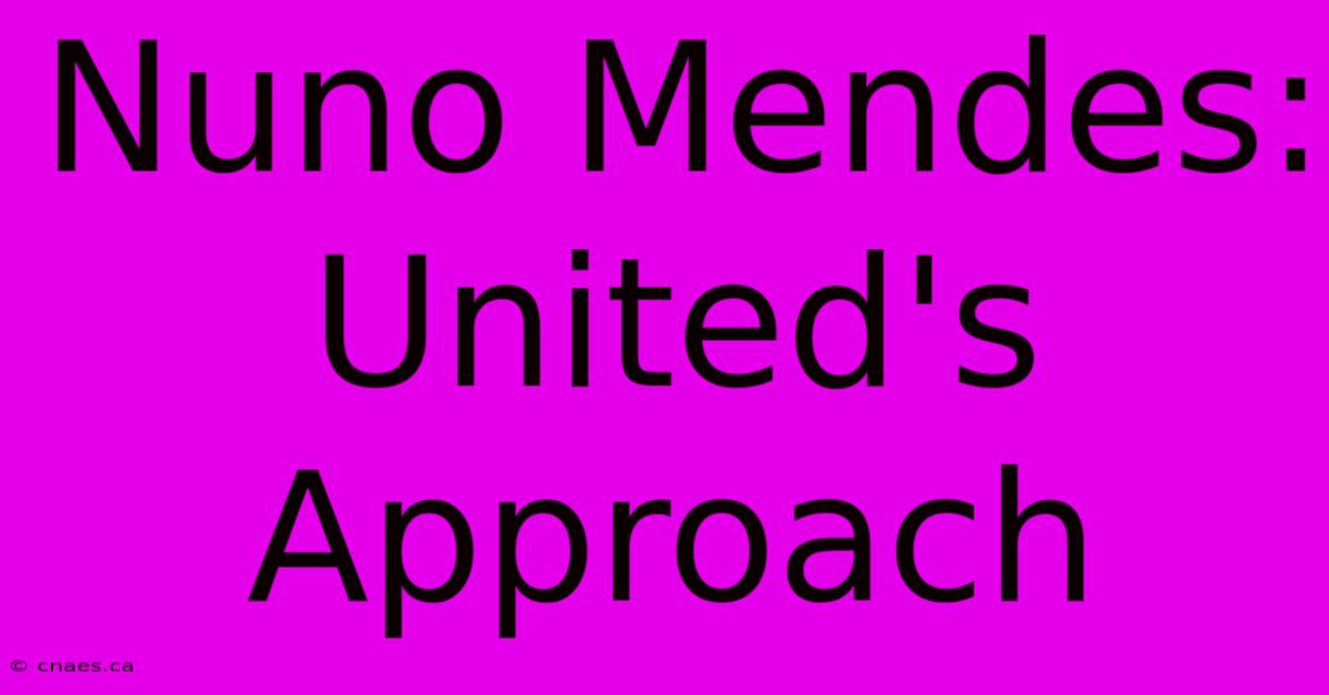 Nuno Mendes: United's Approach