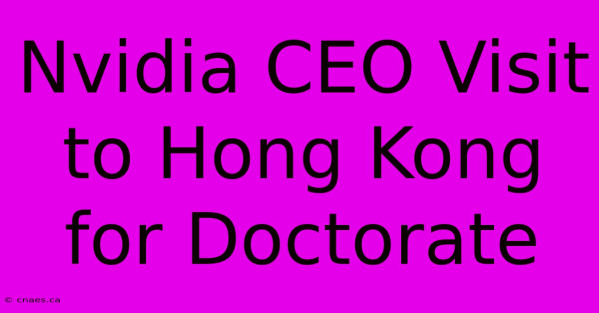 Nvidia CEO Visit To Hong Kong For Doctorate