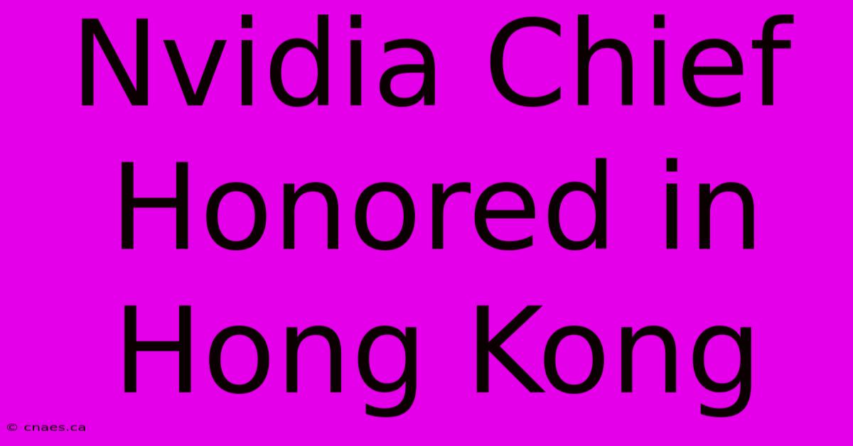 Nvidia Chief Honored In Hong Kong