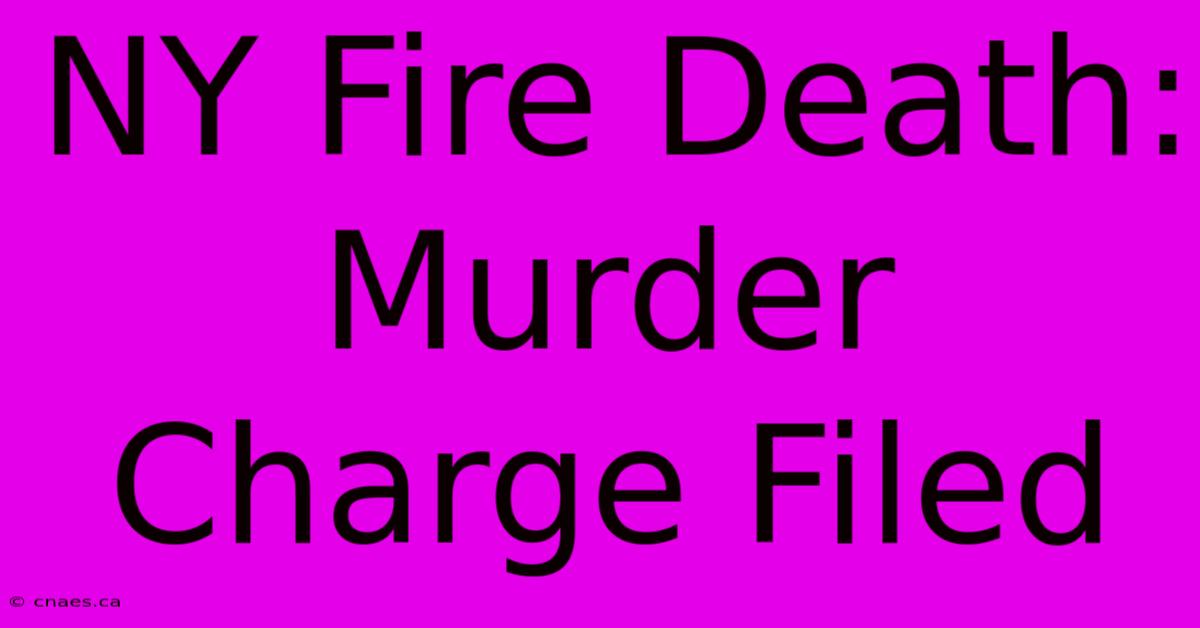 NY Fire Death: Murder Charge Filed