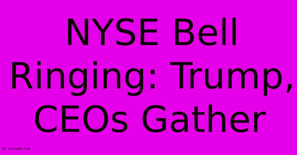 NYSE Bell Ringing: Trump, CEOs Gather