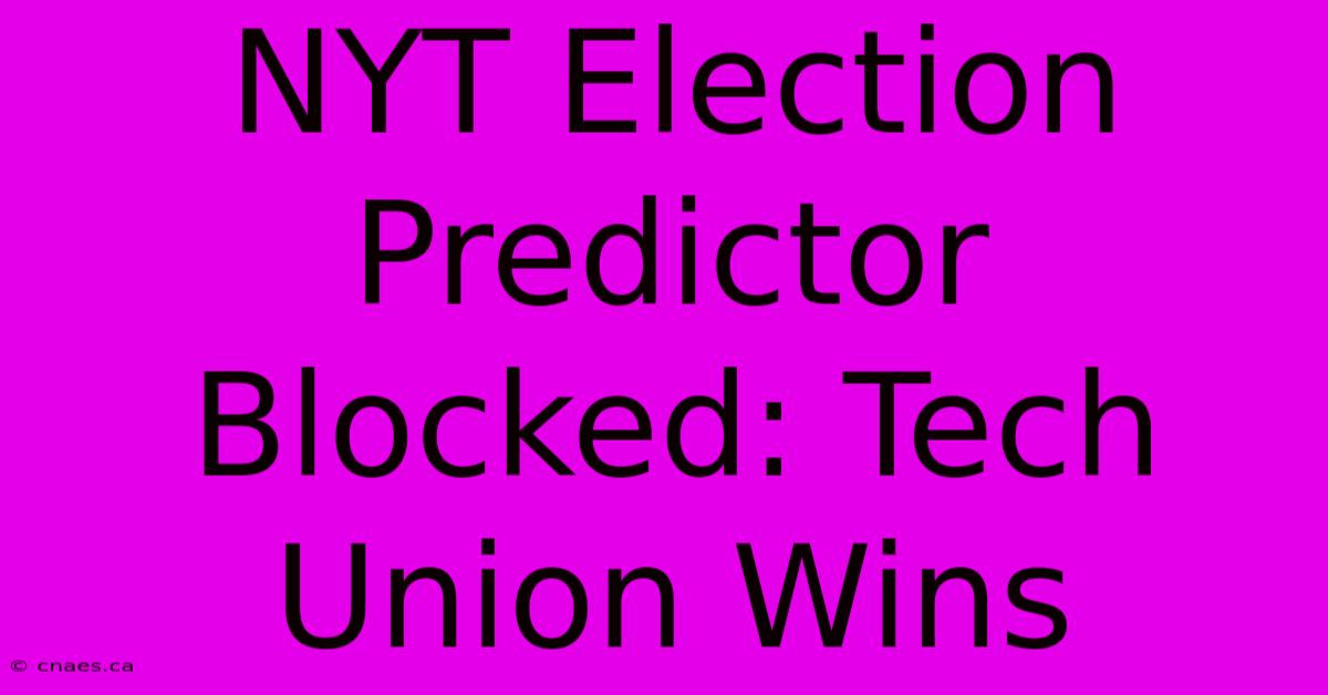 NYT Election Predictor Blocked: Tech Union Wins