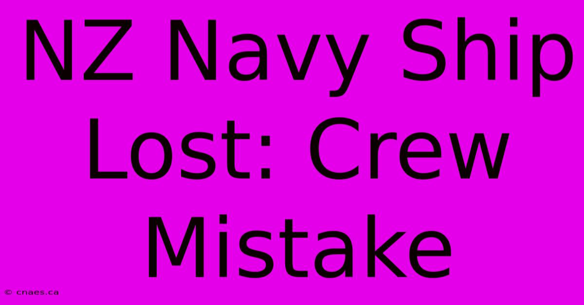 NZ Navy Ship Lost: Crew Mistake