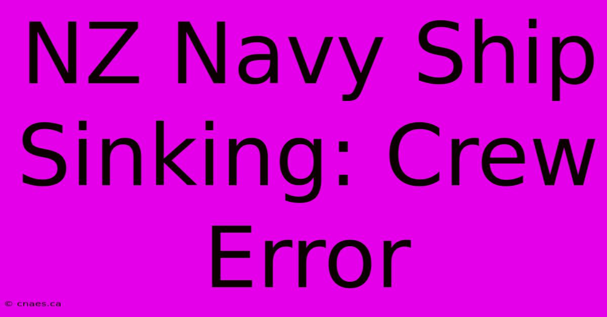 NZ Navy Ship Sinking: Crew Error