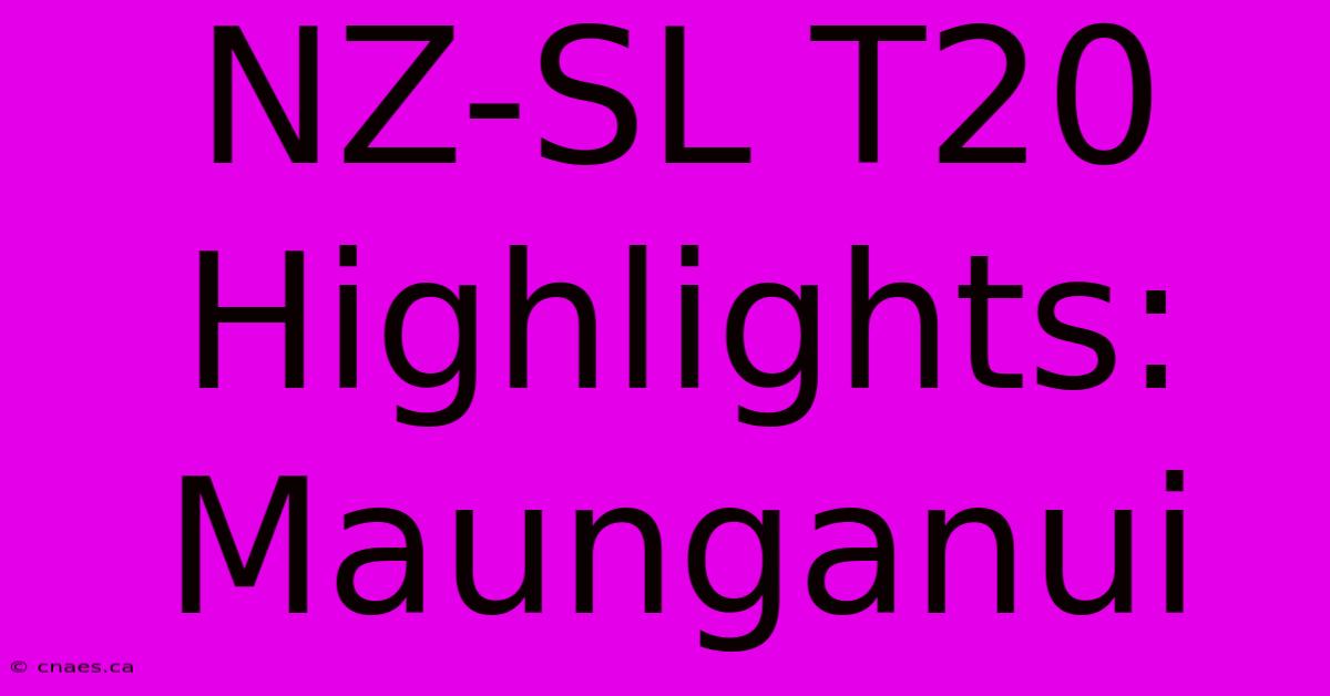 NZ-SL T20 Highlights: Maunganui