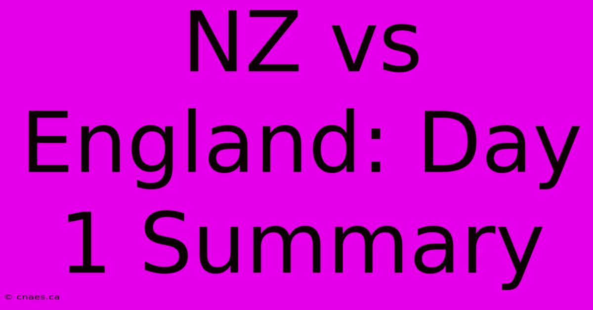 NZ Vs England: Day 1 Summary