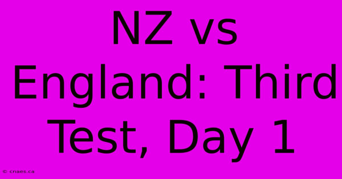 NZ Vs England: Third Test, Day 1