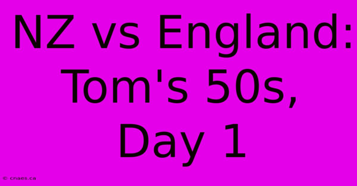 NZ Vs England: Tom's 50s, Day 1