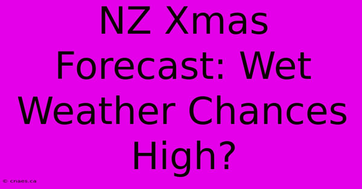 NZ Xmas Forecast: Wet Weather Chances High?