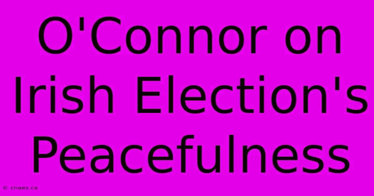 O'Connor On Irish Election's Peacefulness